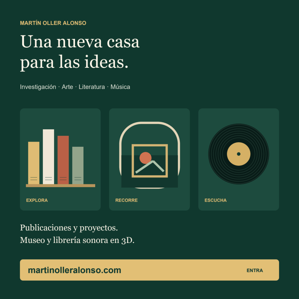 Martín Oller Alonso: una nueva casa para las ideas. Investigación, arte, literatura y música. Publicaciones, museo y librería sonora en 3D en martinolleralonso.com.